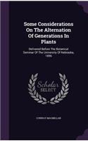 Some Considerations On The Alternation Of Generations In Plants: Delivered Before The Botanical Seminar Of The University Of Nebraska, 1896