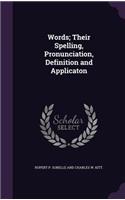 Words; Their Spelling, Pronunciation, Definition and Applicaton