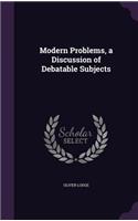 Modern Problems, a Discussion of Debatable Subjects