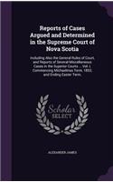 Reports of Cases Argued and Determined in the Supreme Court of Nova Scotia: Including Also the General Rules of Court, and Reports of Several Miscellaneous Cases in the Superior Courts ... Vol. I, Commencing Michaelmas Term,