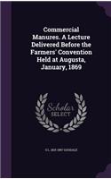Commercial Manures. A Lecture Delivered Before the Farmers' Convention Held at Augusta, January, 1869