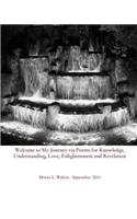 Welcome to My Journey Via Poems for Knowledge, Understanding, Love, Enlightenment and Revelation