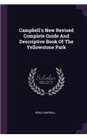 Campbell's New Revised Complete Guide And Descriptive Book Of The Yellowstone Park