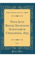 Nova ACTA Regiae Societatis Scientiarum Upsaliensis, 1855, Vol. 1 (Classic Reprint)