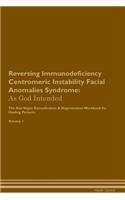 Reversing Immunodeficiency Centromeric Instability Facial Anomalies Syndrome: As God Intended The Raw Vegan Plant-Based Detoxification & Regeneration Workbook for Healing Patients. Volume 1