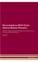 Reversing Acne With Facial Edema: Kidney Filtration The Raw Vegan Plant-Based Detoxification & Regeneration Workbook for Healing Patients. Volume 5