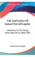 Life And Letters Of Samuel Norvell Lapsley: Missionary To The Congo Valley, West Africa 1866-1892