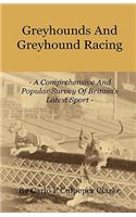 Greyhounds And Greyhound Racing - A Comprehensive And Popular Survey Of Britain's Latest Sport