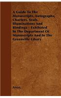 A Guide To The Manuscripts, Autographs, Charters, Seals, Illuminations And Bindings - Exhibated In The Department Of Manuscripts And In The Greenville Libary