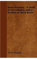 Home Brewing - A Guide to Beer Making with a Section on Mock Beers