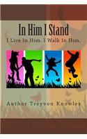 I Live in Him, I Walk in Him, in Him I Stand