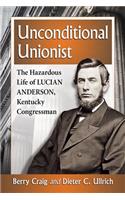 Unconditional Unionist: The Hazardous Life of Lucian Anderson, Kentucky Congressman