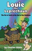 Louie the Leprechaun: The Pot of Gold at the End of the Rainbow