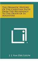 Dramatic History of the Christian Faith from the Beginnings to the Death of St. Augustine