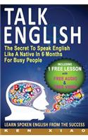 Talk English: The Secret to Speak English Like a Native in 6 Months for Busy People, Learn Spoken English from the Success