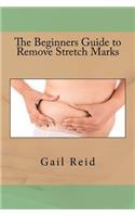 The Beginners Guide to Remove Stretch Marks: (English)