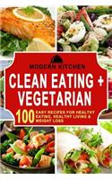 Clean Eating & Vegetarian: 100 Easy Recipes for Healthy Eating, Healthy Living, & Weight Loss