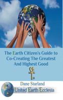 The Earth Citizen's Guide to Co-Creating the Greatest and Highest Good