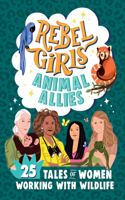 Rebel Girls Animal Allies: 25 Tales of Women Working with Wildlife