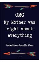 OMG My Mother Was Right About Everything Food and Fitness Journal For Women Happy mothers day gift: A 90 Days Exercise & Diet Activity Tracker Organizer Daily Weight Loss Diary Management Tool