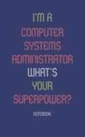 I'm A Computer Systems Administrator What Is Your Superpower?: Notebook