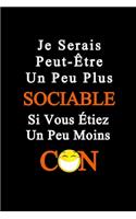 Je Serais Peut-Être Un Peu Plus Sociable Si Vous Étiez Un Peu Moins Con