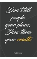 Don't Tell People Your Plans, Show Them Your Results