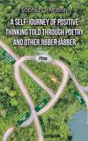 A Self-Journey of Positive Thinking Told Through Poetry and Other Jibber-Jabber
