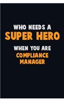 Who Need A SUPER HERO, When You Are Compliance Manager: 6X9 Career Pride 120 pages Writing Notebooks