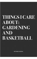 Things I Care About: Gardening And Basketball: A 6x9 Inch Diary Notebook Journal With A Bold Text Font Slogan On A Matte Cover and 120 Blank Lined Pages Makes A Great Al