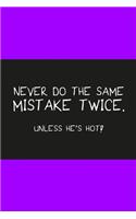 Never do the same mistake twice unless he's hot purple