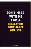 Don't Mess With Me, I Am A Regulatory Compliance Analyst: Career Motivational Quotes 6x9 120 Pages Blank Lined Notebook Journal