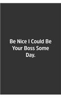 Be Nice I Could Be Your Boss Some Day.: Lined Notebook / Journal / Diary / Calendar / Planner / Sketchbook / Gift, 108 blank Pages, 6x9, Matte Finish