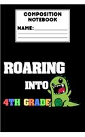 Composition Notebook Roaring Into 4th Grade: Back To School Gift For Boys, Ruled Composition Paper for Notes, Assignments, Study Aid, Notebook For 4th Grade Students