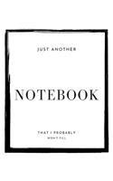 Just another notebook that I probably won't fill: Funny notebook gift with 120 lined pages