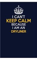 I Can't Keep Calm Because I Am An Dryliner