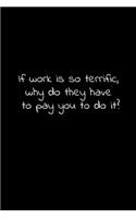 If work is so terrific, why do they have to pay you to do it?