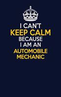 I Can't Keep Calm Because I Am An Automobile Mechanic