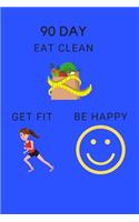 90 Day Eat Clean, Get Fit, Be Happy