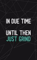 In Due Time Until Then Just Grind: All Purpose 6x9 Blank Lined Notebook Journal Way Better Than A Card Trendy Unique Gift Abstract Black Grind