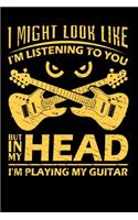 I Might Look Like I'm Listening To You But In My Head I'm Playing My Guitar