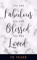 You are Fabulous. You are Blessed. You are Loved. 75 YEARS: 6x9" Lined 75th Birthday Notebook/Journal Gift For Girls, Women