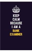 Keep Calm Because I Am A Bank Examiner: Motivational and inspirational career blank lined gift notebook with matte finish