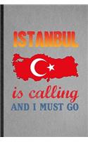 Istanbul Is Calling and I Must Go: Lined Notebook For Turkey Tourist Tour. Funny Ruled Journal For World Traveler Visitor. Unique Student Teacher Blank Composition/ Planner Great For 