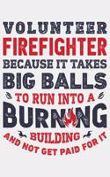 Volunteer Firefighter Because It Takes Big Balls To Run Into a Burning Building and Not Get Paid For It: Firefighter Lined Notebook, Journal, Organizer, Diary, Composition Notebook, Gifts for Firefighters