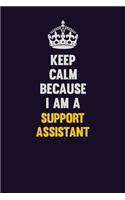 Keep Calm Because I Am A Support Assistant: Motivational and inspirational career blank lined gift notebook with matte finish