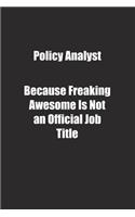 Policy Analyst Because Freaking Awesome Is Not an Official Job Title.: Lined notebook