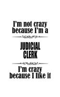 I'm Not Crazy Because I'm A Judicial Clerk I'm Crazy Because I like It: Best Judicial Clerk Notebook, Judicial Assistant Journal Gift, Diary, Doodle Gift or Notebook - 6 x 9 Compact Size, 109 Blank Lined Pages