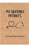 My Quotable Patients - The Funniest Things Patients Say: A Journal to collect Quotes, Memories, and Stories of your Patients, Graduation Gift for Nurses, Doctors or Nurse Practitioner Funny Gift