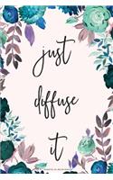 Just Diffuse It: Blank Recipe Book; Journal; Record Your Most Used Blends; Notes to Write in for Women & Men Who Love Aromatherapy, Keep Track of Your Favorite All N